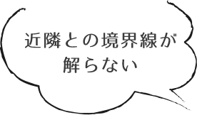 近隣との境界線が解らない